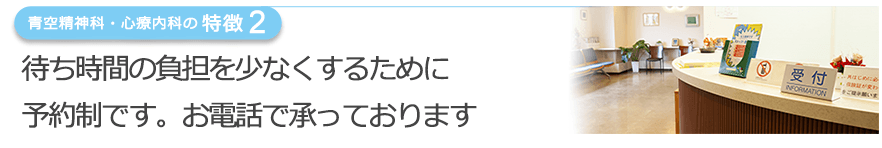 待ち時間の負担を少なくするために予約制です。お電話で承っております